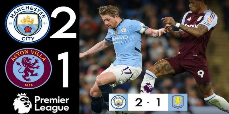 Trận đấu khó khăn của Man City khi gặp Aston Villa