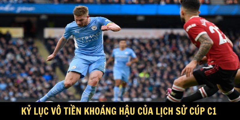 Kỷ lục vô tiền khoáng hậu của lịch sử Cúp C1
