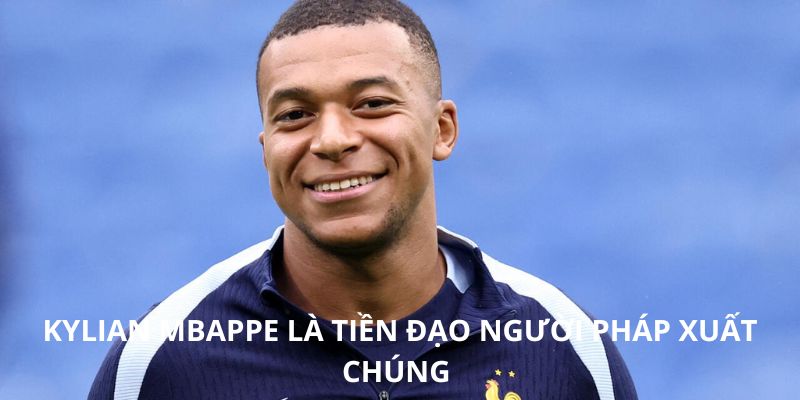 Kylian Mbappe là tiền đạo người Pháp xuất chúng