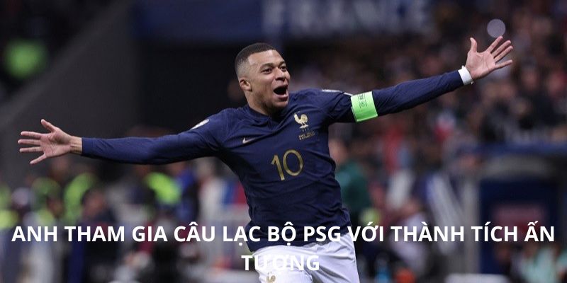 Anh tham gia câu lạc bộ PSG với thành tích ấn tượng