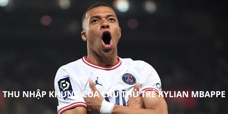 Thu nhập khủng của cầu thủ trẻ Kylian Mbappe