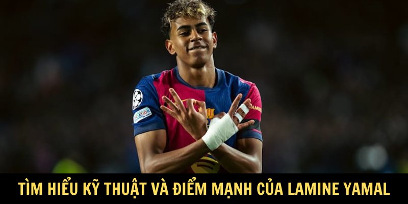 Kỹ thuật và điểm mạnh của Lamine Yamal